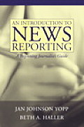 An Introduction to News Reporting: A Beginning Journalist's Guide