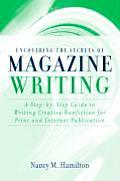 Uncovering the Secrets of Magazine Writing A Step By Step Guide to Writing Creative Nonfiction for Print & Internet Publication