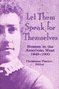 Let Them Speak for Themselves Women in the American West 1849 1900