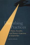 Disturbing Practices: History, Sexuality, and Women's Experience of Modern War
