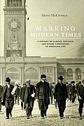 Marking Modern Times: A History of Clocks, Watches, and Other Timekeepers in American Life