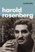 Harold Rosenberg A Critics Life