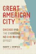 Great American City Chicago & the Enduring Neighborhood Effect