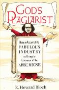 God's Plagiarist: Being an Account of the Fabulous Industry and Irregular Commerce of the ABBE Migne