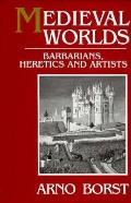 Medieval Worlds Barbarians Heretics & Artists in the Middle Ages