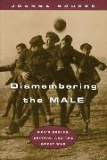 Dismembering the Male: Men's Bodies, Britain, and the Great War