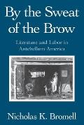 By the Sweat of the Brow: Literature and Labor in Antebellum America