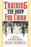 Training the Body for China: Sports in the Moral Order of the People's Republic