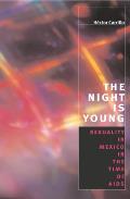 Night Is Young Sexuality in Mexico in the Time of AIDS