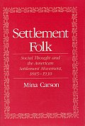 Settlement Folk Social Thought & the American Settlement Movement 1885 1930