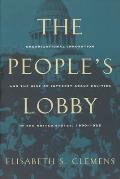 Peoples Lobby Organizational Innovation & the Rise of Interest Group Politics in the United States 1890 1925