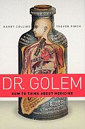 Dr Golem How To Think About Medicine