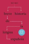 Breve Historia de la Lengua Espa?ola: Segunda Edici?n Revisada