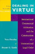 Dealing in Virtue International Commercial Arbitration & the Construction of a Transnational Legal Order