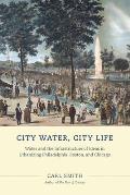 City Water City Life Water & The Infrastructure Of Ideas In Urbanizing Philadelphia Boston & Chicago