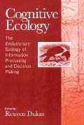 Cognitive Ecology: The Evolutionary Ecology of Information Processing and Decision Making