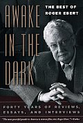 Awake in the Dark The Best of Roger Ebert Forty Years of Reviews Essays & Interviews