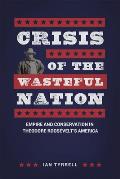 Crisis of the Wasteful Nation Empire & Conservation in Theodore Roosevelts America