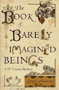 Book of Barely Imagined Beings A 21st Century Bestiary
