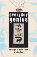 Everyday Genius Self Taught Art & the Culture of Authenticity