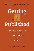 Getting It Published A Guide For Scholars & Anyone Else Serious About Serious Books Third Edition