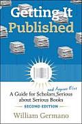 Getting It Published A Guide for Scholars & Anyone Else Serious about Serious Books 2nd Edition