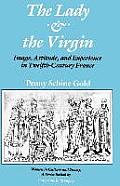 Lady & the Virgin Image Attitude & Experience in Twelfth Century France