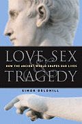 Love, Sex & Tragedy: How the Ancient World Shapes Our Lives
