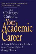 The Chicago Guide to Your Academic Career: A Portable Mentor for Scholars from Graduate School Through Tenure