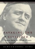 Savaging the Civilized Verrier Elwin His Tribals & India