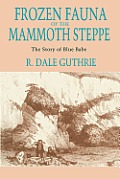 Frozen Fauna of the Mammoth Steppe The Story of Blue Babe