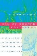 How We Became Posthuman Virtual Bodies in Cybernetics Literature & Informatics