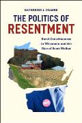 Politics of Resentment Rural Consciousness in Wisconsin & the Rise of Scott Walker