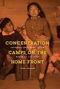 Concentration Camps on the Home Front Japanese Americans in the House of Jim Crow