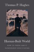 Human Built World How to Think about Technology & Culture