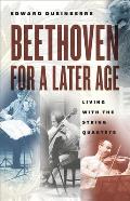 Beethoven for a Later Age Living with the String Quartets