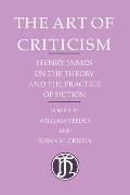Art of Criticism Henry James on the Theory & the Practice of Fiction