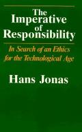 Imperative of Responsibility In Search of an Ethics for the Technological Age
