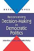 Reconceiving Decision Making in Democratic Politics Attention Choice & Public Policy
