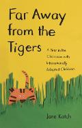Far Away from the Tigers: A Year in the Classroom with Internationally Adopted Children