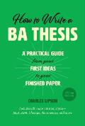 How to Write a BA Thesis Second Edition A Practical Guide from Your First Ideas to Your Finished Paper