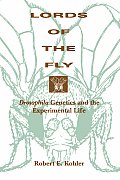 Lords of the Fly Drosophila Genetics & the Experimental Life