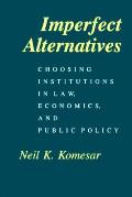 Imperfect Alternatives Choosing Institutions in Law Economics & Public Policy