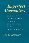 Imperfect Alternatives: Choosing Institutions in Law, Economics, and Public Policy