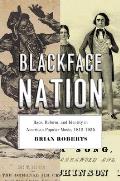 Blackface Nation Race Reform & Identity in American Popular Music 1812 1925