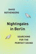 Nightingales in Berlin Searching for the Perfect Sound
