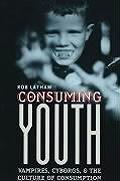 Consuming Youth Vampires Cyborgs & the Culture of Consumption