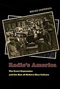 Radios America The Great Depression & the Rise of Modern Mass Culture