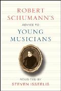 Robert Schumanns Advice to Young Musicians Revisited by Steven Isserlis