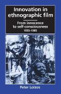 Innovation in Ethnographic Film From Innocence to Self Consciousness 1955 1985